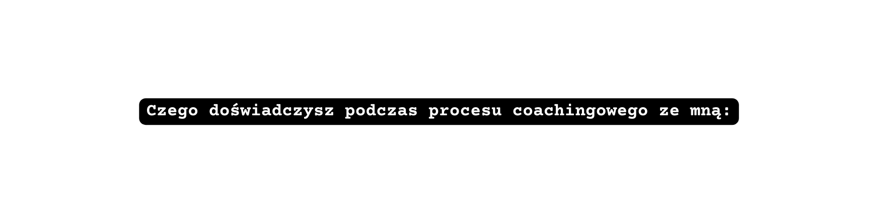 Czego doświadczysz podczas procesu coachingowego ze mną